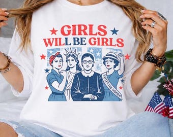 Girls Will Be Girls Shirt, Feminist Patriotic Tee, Women's Rights Shirt, Rosie Riveter Graphic Tee, Fourth of July Shirt
