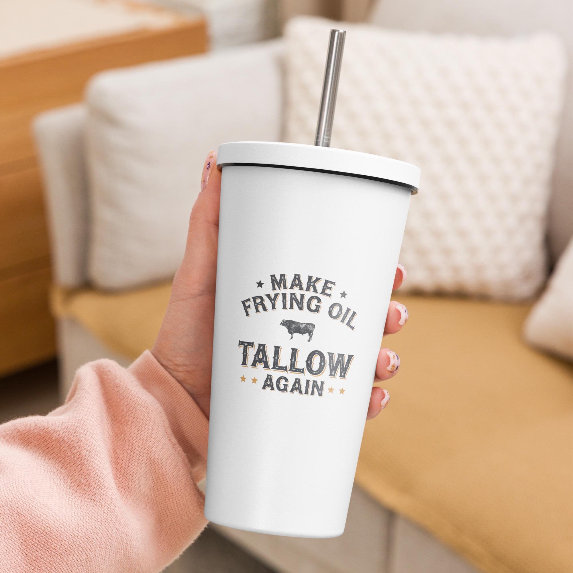 Make Frying Oil Tallow Again No Seed Oils Healthy Foods Insulated Tumbler with a Straw