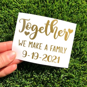 May include: White vinyl sticker with gold lettering that reads "Together we make a family 9-19-2021".