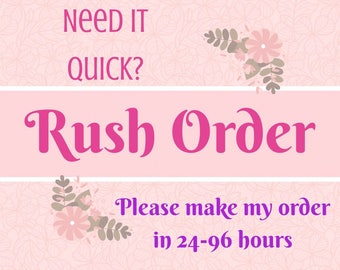 May include: Pink and white floral design with the text "Need it quick? Rush Order Please make my order in 24-96 hours"