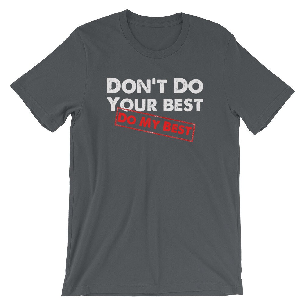 Don't Do Your Best Do My Best T-Shirt Don't Do Your Best Do My Best T-Shirt