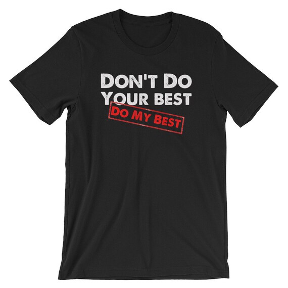Don't Do Your Best Do My Best T-Shirt Don't Do Your Best Do My Best T-Shirt