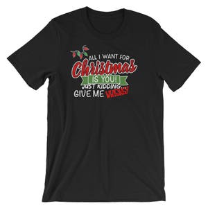 Whiskey Christmas All I Want for Xmas is you just Kidding Give me Whiskey Gift present for bourbon or whiskey lovers Short-Sleeve Unisex T-S