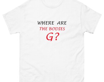 Where are the Bodies G? / Funny Podcast / Good Morning Julia / Thicc / Gang GangUnisex classic tee