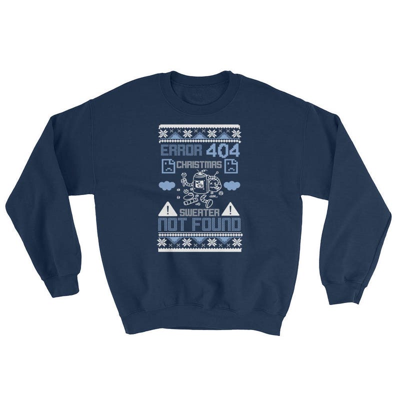 May include: A navy blue sweatshirt with a white Christmas sweater design. The design features a robot with the text "ERROR 404 CHRISTMAS SWEATER NOT FOUND".