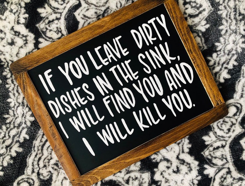 If You Leave Dirty Dishes In The Sink I Will Find You And I Will Kill You Wood Signs Funny Signs Funny Home Decor Small Wood Signs