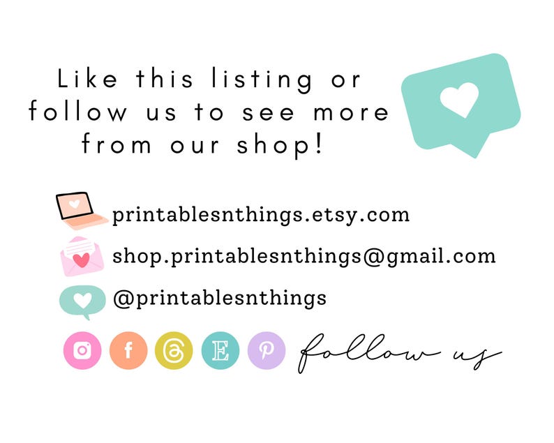 May include: A graphic with the text "Like this listing or follow us to see more from our shop!" and contact information for the shop, including a website, email address, and social media handles. The social media icons include Instagram, Facebook, Twitter, Etsy, and Pinterest.