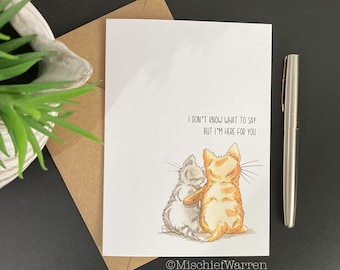 I don’t Know What to Say but I’m Here for You. Condolence card for cat lovers; sympathy loss, divorce or break up.