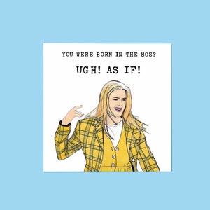 Clueless Birthday Card • Ugh! As If! • Personalise - Choose a Decade • Born in 60s / 70s / 80s / 90s / 00s • Cher Horowitz Funny