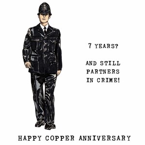 To the left of the card, there is a colour drawing of a walking British policeman in uniform.  To the right of the image, the text reads: 7 YEARS? AND STILL PARTNERS IN CRIME! Below the image, the card says: HAPPY COPPER ANNIVERSARY.