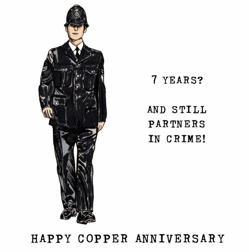 To the left of the card, there is a colour drawing of a walking British policeman in uniform.  To the right of the image, the text reads: 7 YEARS? AND STILL PARTNERS IN CRIME! Below the image, the card says: HAPPY COPPER ANNIVERSARY.