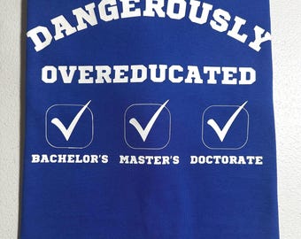 Dangerously Overeducated | Doctorate’s Degree Graduation T-shirt, phd grad