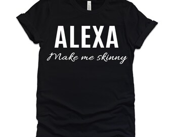 Alexa, Make me skinny Unisex T-shirt, funny humor tshirt