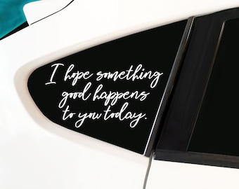 I hope something good happens to you today. inspirational sticker inspirational quote - Car Decal, laptop decal, window decal