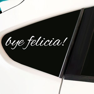 Bye Felicia! Decal - Car Decal, laptop decal, window decal