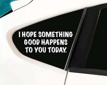 I hope something good happens to you today. inspirational sticker inspirational quote - Car Decal, laptop decal, window decal