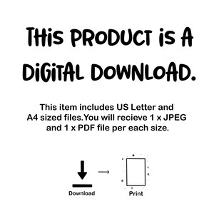 May include: This digital download includes US Letter and A4 sized files. You will receive 1 JPEG and 1 PDF file per each size. Download and print your files.