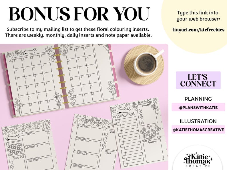 May include: A planner with floral coloring inserts, including a monthly calendar, weekly layouts, and a task list. The text reads BONUS FOR YOU, tinyurl.com/ktcfreebies, LET'S CONNECT, @PLANSWITHKATIE, @KATIETHOMASCREATIVE, and Katie Thomas Creative.