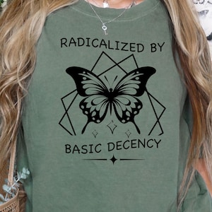 Radicalized by Basic Decency Tshirt, Progressive Leftest Shirt