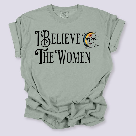 I Believe The Women Feminist Tshirt, Moon Face Empowerment Tee, Women's Rights Shirt, Political Protest Shirt