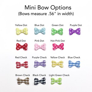 May include: A collection of mini bows labeled Mini Bow Options (Bows measure .56" in width). The set includes various colors and patterns: Yellow, Blue, Green, Purple, Red, Pink, and Hot Pink dots, plus Red, Purple, Yellow, Blue, Brown, Black, and Light Green checks.