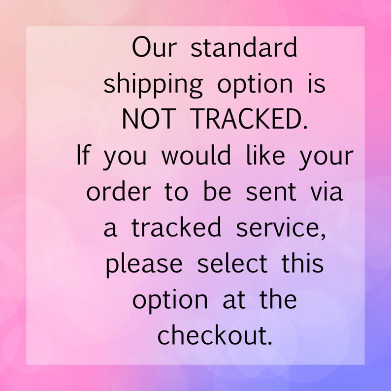 May include: Text on a gradient background that reads: "Our standard shipping option is NOT TRACKED. If you would like your order to be sent via a tracked service, please select this option at the checkout."