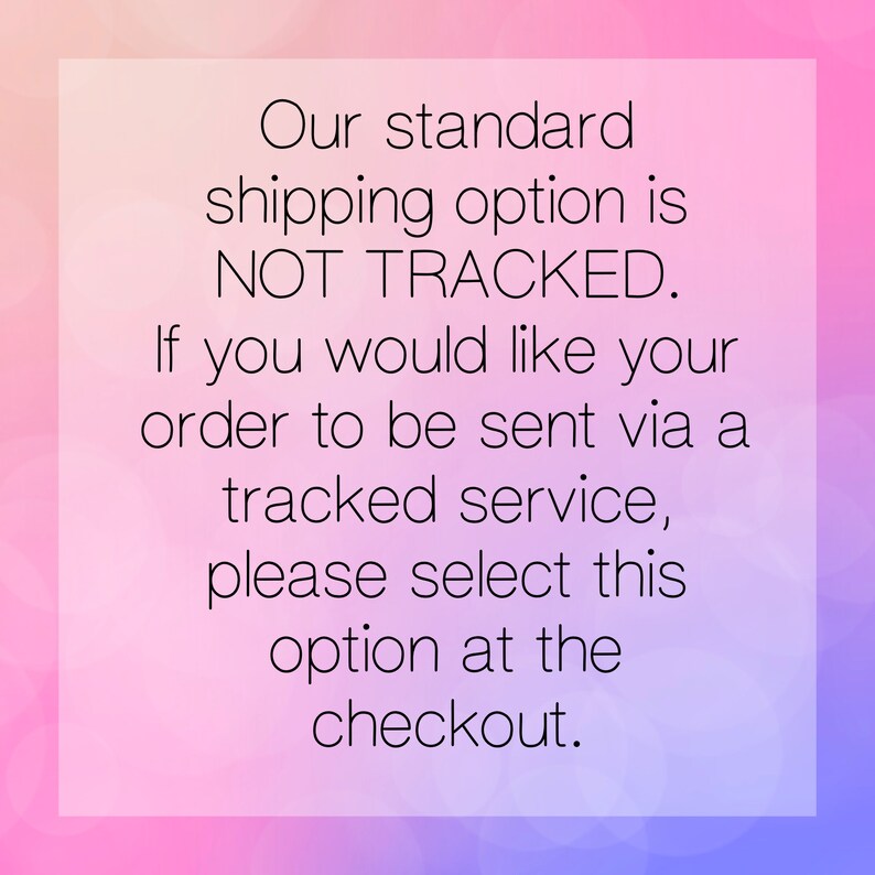 May include: Text on a pink and purple background that reads: "Our standard shipping option is NOT TRACKED. If you would like your order to be sent via a tracked service, please select this option at the checkout."