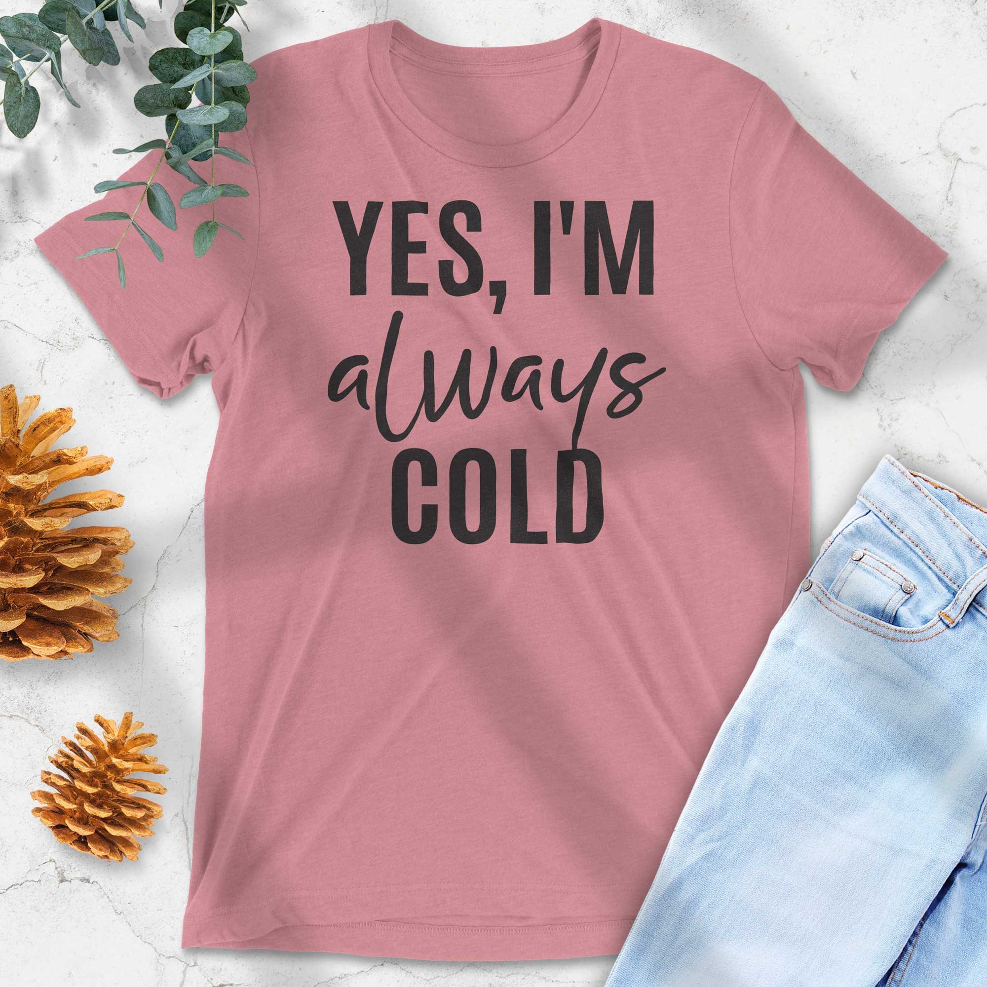 Yes I'm Always Cold Shirt Always Cold Tee Always Cold Etsy