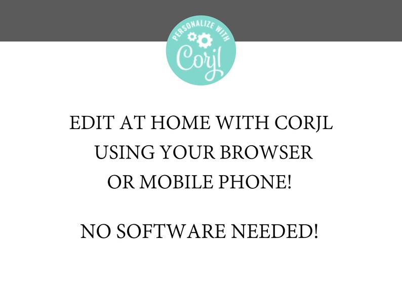 May include: White background with text in black, promoting the use of Corjl for editing. The text reads "EDIT AT HOME WITH CORJL USING YOUR BROWSER OR MOBILE PHONE! NO SOFTWARE NEEDED!" A teal circle with the word "Corjl" is at the top.