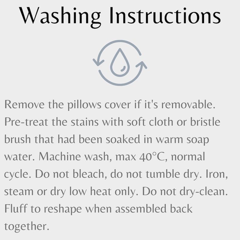 May include: Washing instructions for a pillow cover. The instructions include removing the cover, pre-treating stains, machine washing at a maximum temperature of 40 degrees Celsius, and avoiding bleach, tumble drying, and dry cleaning.