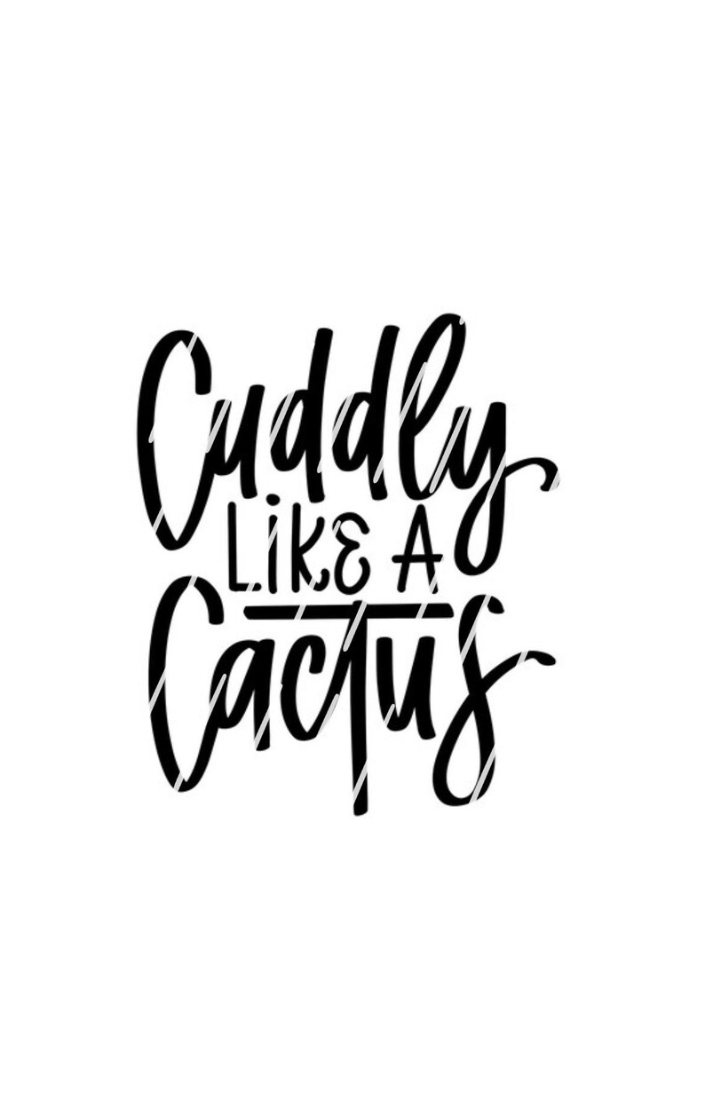 May include: Black and white hand-lettered text that reads "Cuddly Like A Cactus".