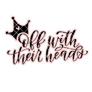May include: Black and white graphic design with a crown and the text "Off with their heads".
