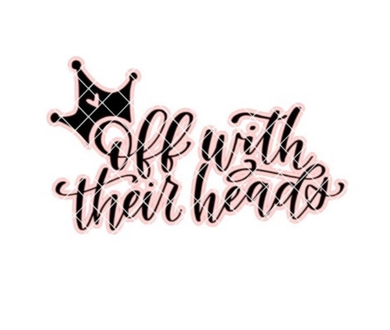 May include: Black and white graphic design with a crown and the text "Off with their heads".