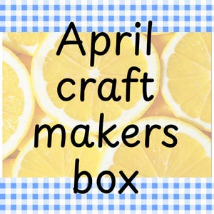 May include: An image featuring the text "April craft makers box" in black over a backdrop of sliced lemons. A blue and white gingham pattern frames the image.