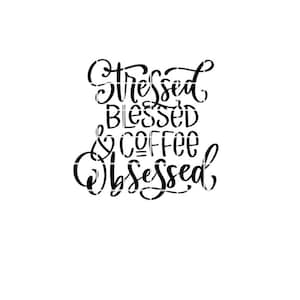 May include: Black and white typography design with the text "Stressed Blessed & Coffee Obsessed".