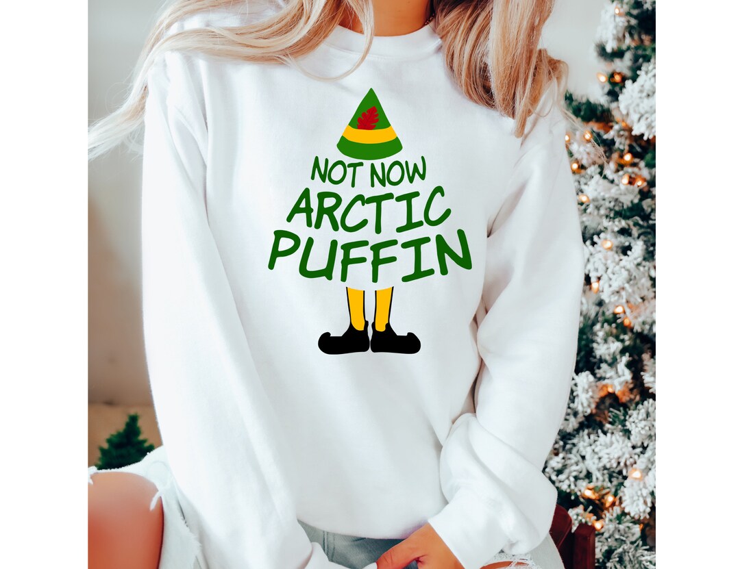 Christmas Elf Sweatshirt Not Now Arctic Puffin Elf Christmas Movie