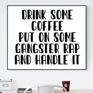 Funny Coffee Quote Art Print – Drink Some Coffee, Put on Some Gangster Rap and Handle It – Kitchen Home Decor – Living Room Poster