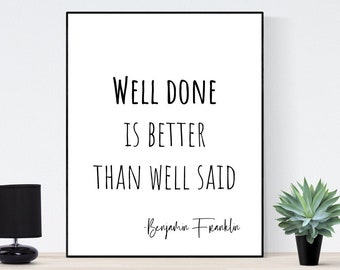 Well Done Is Better Than Well Said | Benjamin Franklin Quote | Inspirational | Art Print