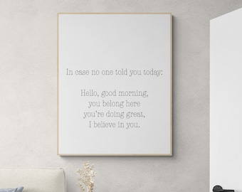 In Case No One Told You Today | Hello | Good Morning | You Belong Here | I Believe In You | Mental Health Awareness Inspirational Art Print