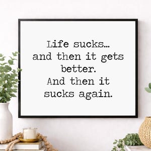 Motivational Art Print | Life Sucks And Then It Gets Better | Then It Sucks Again | Home Decor | Family Typography Poster
