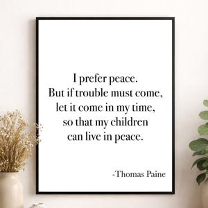 Puede incluir: Impresión enmarcada con borde negro que presenta una cita de Thomas Paine: "Prefiero la paz. Pero si los problemas deben venir, que vengan en mi tiempo, para que mis hijos puedan vivir en paz."
