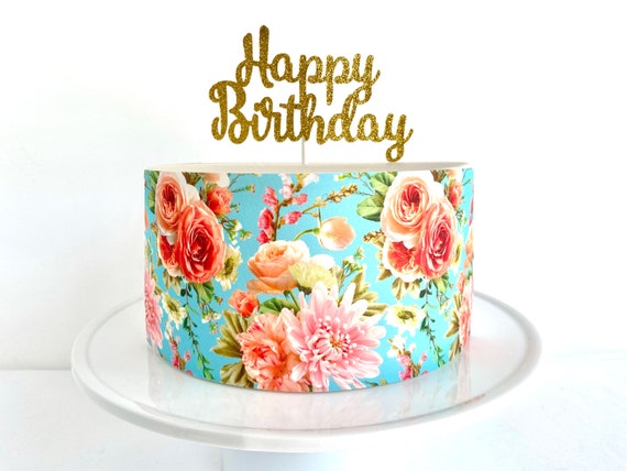 Romantic Flowers Edible Cake Wrap or Gold Happy Birthday Cake Topper 