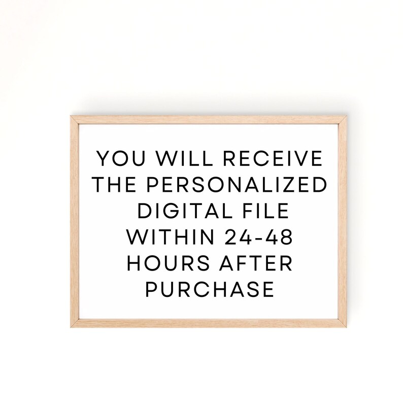 May include: A framed print with a light wood frame. The text in the center reads: "YOU WILL RECEIVE THE PERSONALIZED DIGITAL FILE WITHIN 24-48 HOURS AFTER PURCHASE". The background is white.
