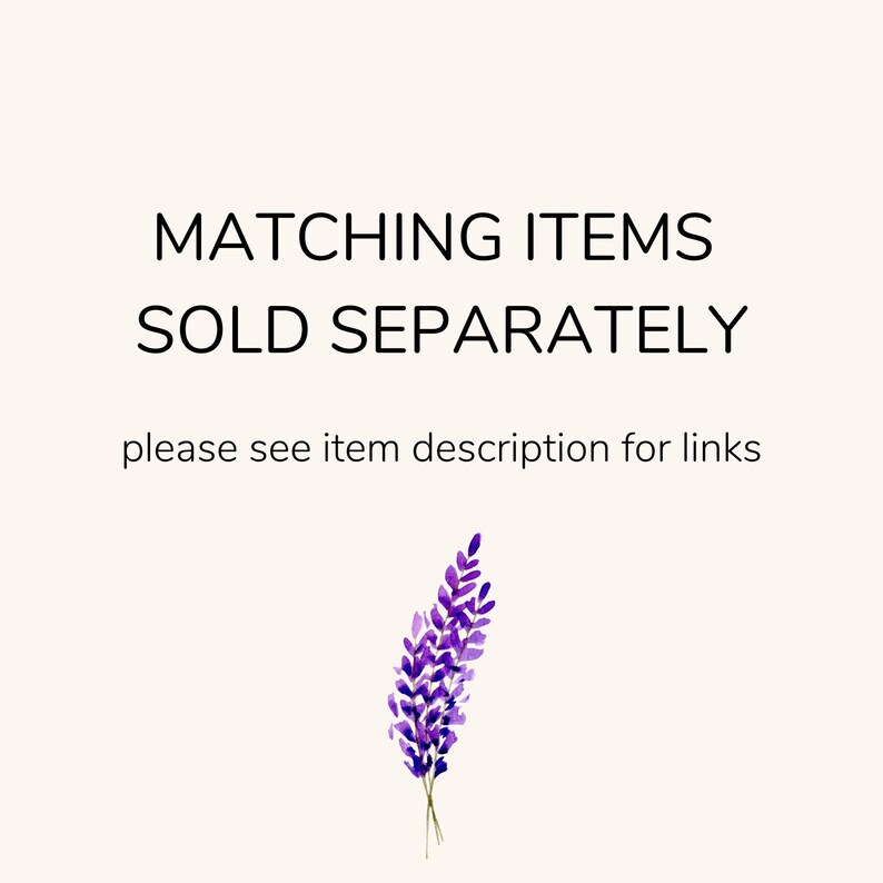 May include: Image with text that reads "MATCHING ITEMS SOLD SEPARATELY" and "please see item description for links". A watercolor illustration of a purple lavender sprig is at the bottom.
