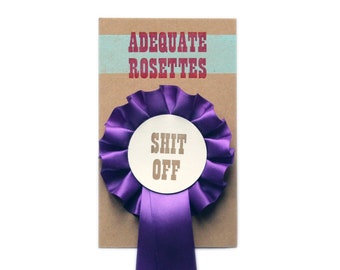 Letterpress Adequate Rosette Badge - Shit Off