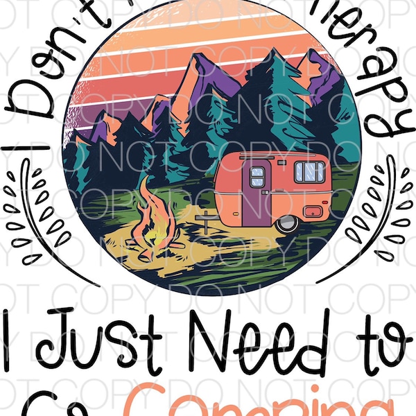 I Don't Need Therapy I Just Need To Go Camping Dye Sublimation Transfer