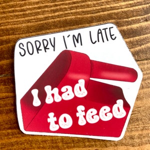 Sorry I had to feed sticker