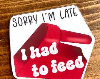 Sorry I had to feed sticker