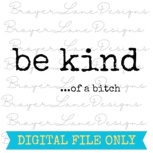 Puede incluir: Diseño digital sobre fondo blanco con las palabras "be kind ...of a bitch" en negro y negrita. La frase está centrada, con "be kind" en un tamaño de fuente más grande. Una pancarta turquesa en la parte inferior dice "DIGITAL FILE ONLY".