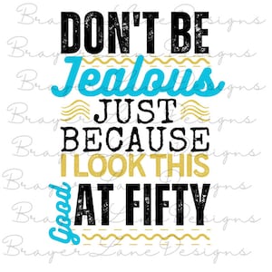 May include: Don't be jealous just because I look this good at fifty. A graphic design with black, gold, and blue text on a white background.